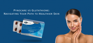 Pynocare vs Glutathione: Navigating Your Path to Healthier Skin