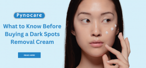What to Know Before Buying a Dark Spots Removal Cream