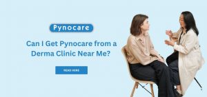 Can I Get Pynocare from a Derma Clinic Near Me?