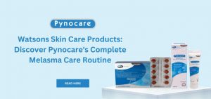 Watsons Skin Care Products: Discover Pynocare’s Complete Melasma Care Routine